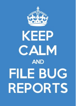 keep calm and file bug reports